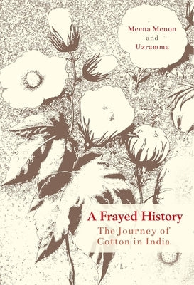 A Frayed History: The Journey of Cotton in India by Menon, Meena