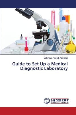 Guide to Set Up a Medical Diagnostic Laboratory by Abd Ellah Mahmoud Rushdi
