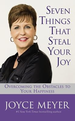 Seven Things That Steal Your Joy: Overcoming the Obstacles to Your Happiness by Meyer, Joyce