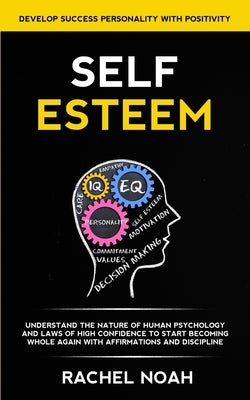 Self Esteem: Understand the Nature of Human Psychology and Laws of High Confidence to Start Becoming Whole Again With Affirmations by Noah, Rachel