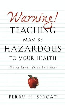 Warning!Teaching May Be Hazardous to Your Health by Sproat, Perry H.