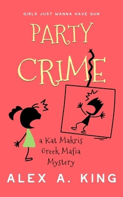 Party Crime: A Kat Makris Greek Mafia Novel by King, Alex a.