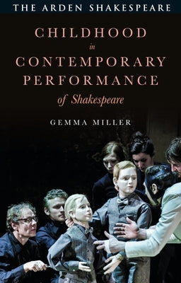 Childhood in Contemporary Performance of Shakespeare by Miller, Gemma
