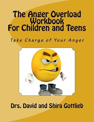 The Anger Overload Workbook for Children and Teens: Take Charge of Your Anger by Gottlieb, Shira B.