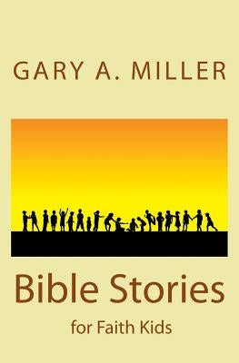 Bible Stories for Faith Kids by Miller, Gary a.