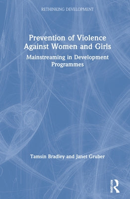 Prevention of Violence Against Women and Girls: Mainstreaming in Development Programmes by Bradley, Tamsin