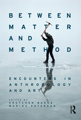 Between Matter and Method: Encounters in Anthropology and Art by Bakke, Gretchen