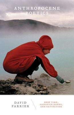 Anthropocene Poetics: Deep Time, Sacrifice Zones, and Extinction Volume 50 by Farrier, David