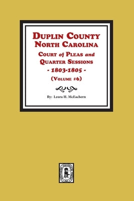 Duplin County, North Carolina Court of Pleas and Quarter Sessions, 1803-1805. Volume #6 by McEachern, Leora H.