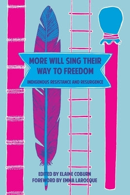 More Will Sing Their Way to Freedom: Indigenous Resistance and Resurgence by Coburn, Elaine