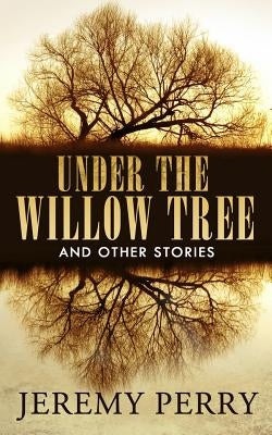 Under the Willow Tree and Other Stories by Perry, Jeremy