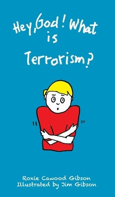 Hey, God! What is Terrorism? by Gibson, Roxie Cawood
