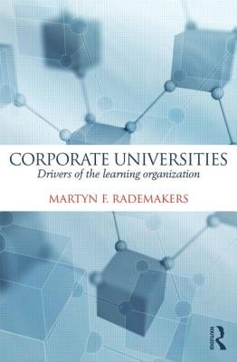 Corporate Universities: Drivers of the Learning Organization by Rademakers, Martijn