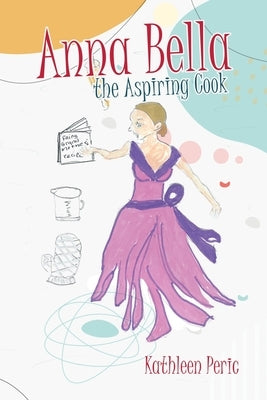 Anna Bella the Aspiring Cook by Peric, Kathleen