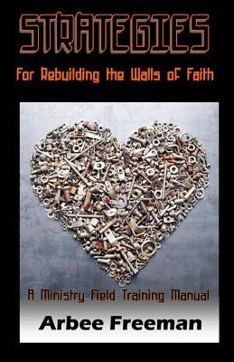 Strategies for Rebuilding the Walls of Faith: A Ministry Field Training Manual by Freeman, Arbee