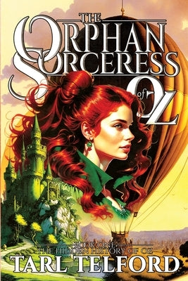The Orphan Sorceress of Oz: An Epic Fairy Tale Adventure by Telford, Tarl