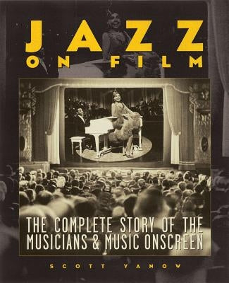 Jazz on Film: The Complete Story of the Musicians & Music Onscreen by Yanow, Scott