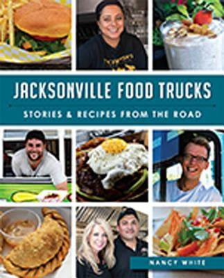 Jacksonville Food Trucks:: Stories & Recipes from the Road by White, Nancy