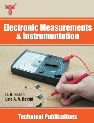 Electronic Measurements and Instrumentation: Analog and Digital Meters, Signal Generators and Analyzers, Oscilloscopes, Transducers by Bakshi, Late Ajay V.