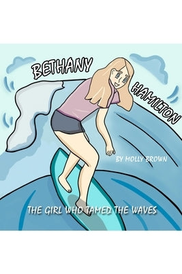 Bethany Hamilton: The Girl Who Tamed the Waves by Brown, Molly