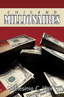 Chicano Millionaires by Onesimo C. Vigil, C. Vigil