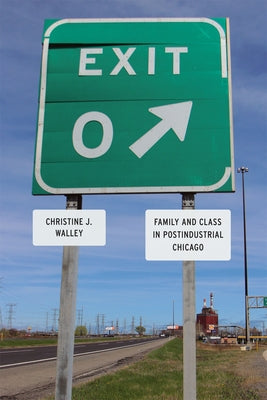 Exit Zero: Family and Class in Postindustrial Chicago by Walley, Christine J.