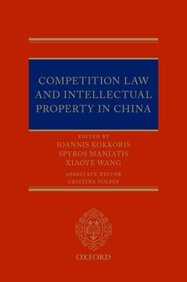 Competition Law and Intellectual Property in China by Maniatis, Spyros