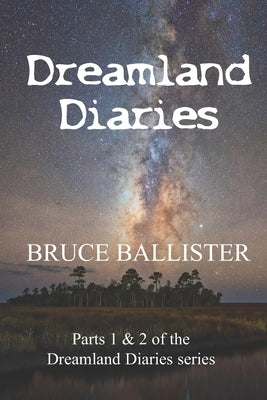 Dreamland Diaries: Parts 1 and 2 of the 4 part Series by Ballister, Bruce