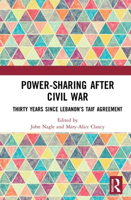 Power-Sharing After Civil War: Thirty Years Since Lebanon's Taif Agreement by Nagle, John