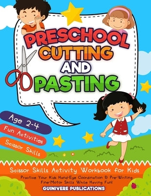Preschool Cutting and Pasting: Scissor Skills Activity Workbook for Kids Practice Your Kids Hand-Eye Coordination & Pre-Writing Fine-Motor Skills Whi by Publications, Guinevere