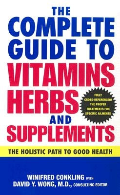 The Complete Guide to Vitamins, Herbs, and Supplements: The Holistic Path to Good Health by Conkling, Winifred