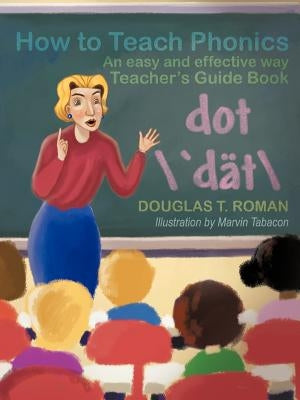 How to Teach Phonics: An Easy and Effective Way Teacher's Guide Book by Roman, Douglas T.