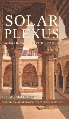 Solar Plexus: A Baku Saga In Four Parts by Ibragimbekov, Rustam