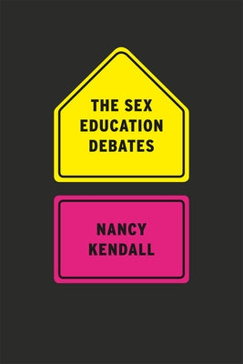 The Sex Education Debates by Kendall, Nancy