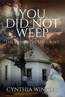You Did Not Weep: The Woman in the Grave by Winkler, Cynthia