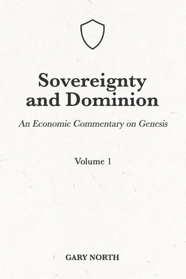 Sovereignty And Dominion: An Economic Commentary on Genesis, Volume 1 by North, Gary