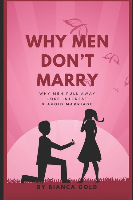 Why Men Don't Marry: Why Men Pull Away, Lose Interest and Avoid Marriage by Gold, Bianca