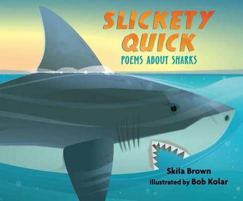 Slickety Quick: Poems about Sharks by Brown, Skila