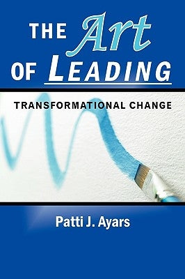 The Art of Leading Transformational Change by Ayars, Patti J.