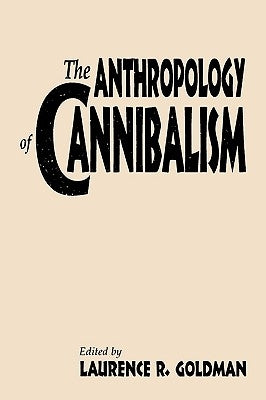 The Anthropology of Cannibalism by Goldman, Laurence R.