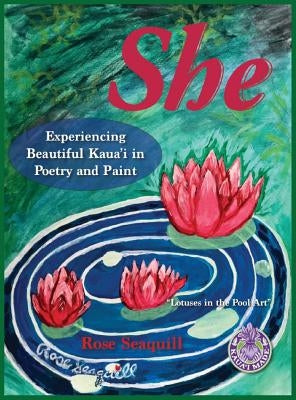 She; Experiencing Beautiful Kauai In Poetry and Paint by Seaquill, Rose