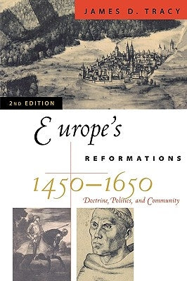 Europe's Reformations, 1450-1650: Doctrine, Politics, and Community, Second Edition by Tracy, James D.
