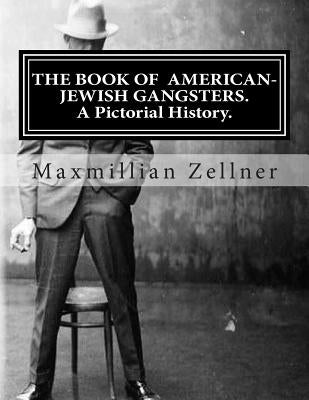 The Book of American-Jewish Gangsters: A Pictorial History. by Zellner, Maxmillian