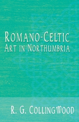 Romano-Celtic Art in Northumbria by Collingwood, R. G.