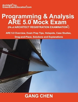 Programming & Analysis (PA) ARE 5.0 Mock Exam (Architect Registration Exam): ARE 5.0 Overview, Exam Prep Tips, Hot Spots, Case Studies, Drag-and-Place by Chen, Gang