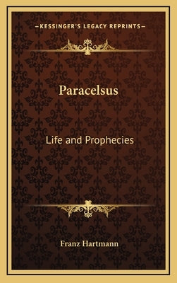Paracelsus: Life and Prophecies by Hartmann, Franz