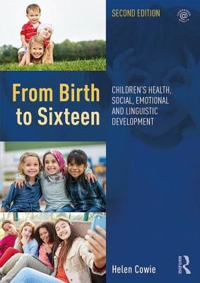 From Birth to Sixteen: Children's Health, Social, Emotional and Linguistic Development by Cowie, Helen