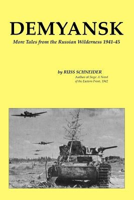 Demyansk: More Tales from the Russian Wilderness 1941-45 by Schneider, Russ