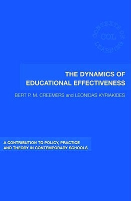 The Dynamics of Educational Effectiveness: A Contribution to Policy, Practice and Theory in Contemporary Schools by Creemers, Bert