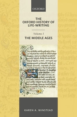 The Oxford History of Life-Writing: Volume 1. the Middle Ages by Winstead, Karen A.